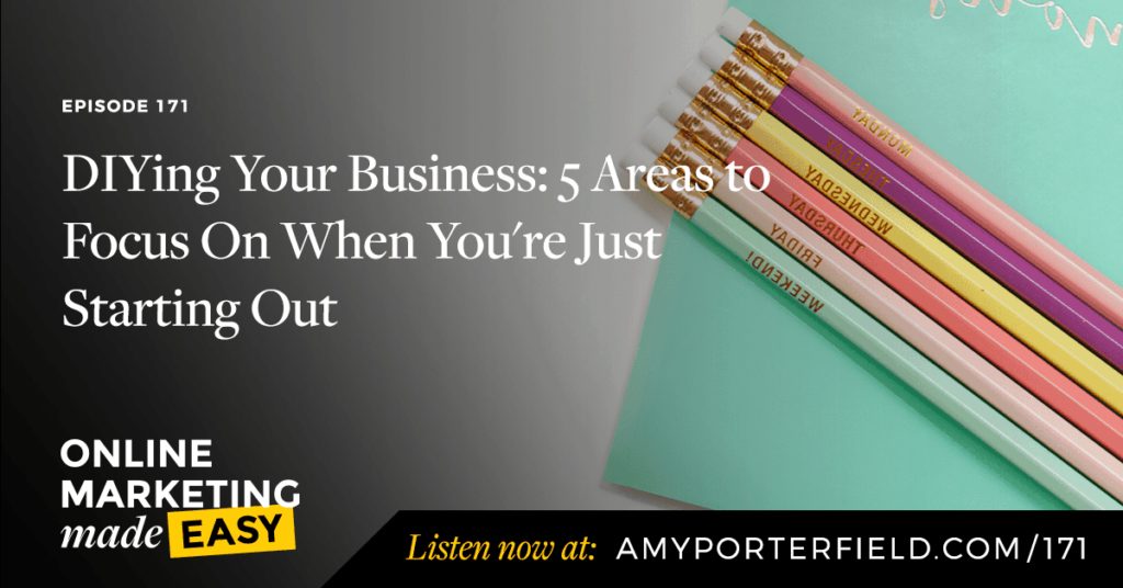 #171: DIYing Your Business: 5 Areas to Focus On When You’re Just Starting Out