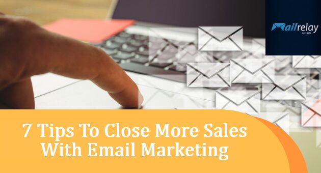 7 Tips To Close More Sales With Email Marketing