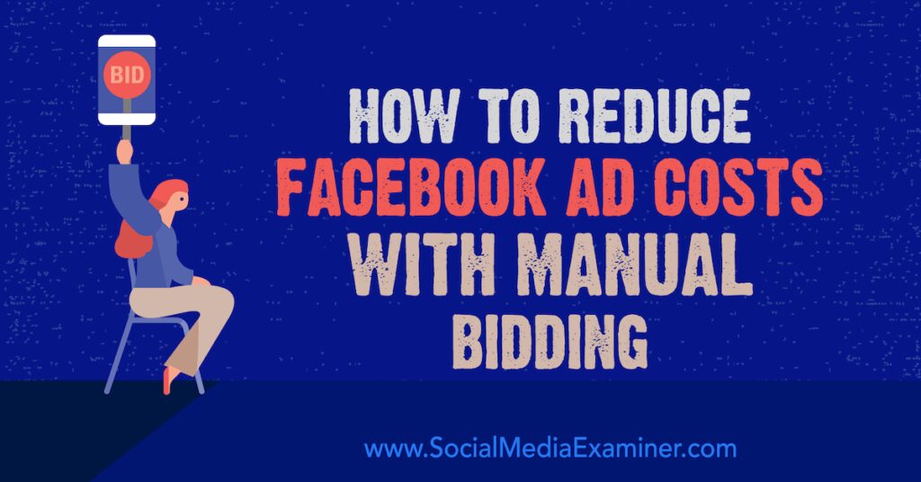 How to Reduce Facebook Ad Costs With Manual Bidding : Social Media Examiner