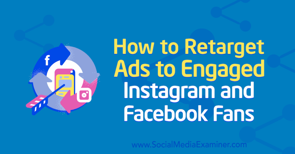 How to Retarget Ads to Engaged Instagram and Facebook Fans : Social Media Examiner