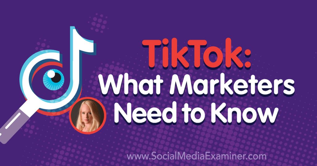 TikTok: What Marketers Need to Know : Social Media Examiner