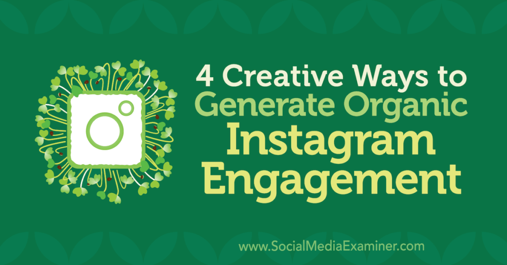 4 Creative Ways to Generate Organic Instagram Engagement : Social Media Examiner
