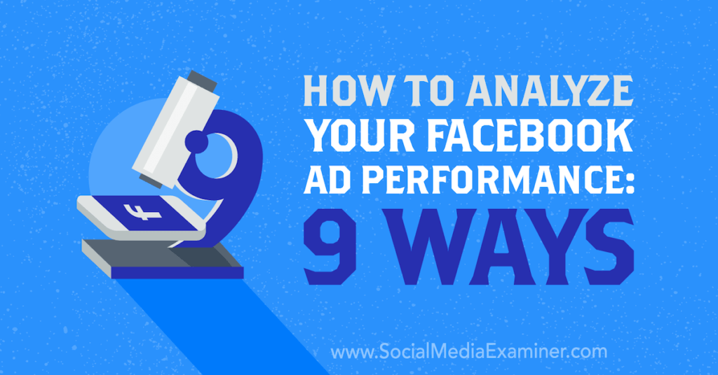How to Analyze Your Facebook Ad Performance: 9 Ways : Social Media Examiner