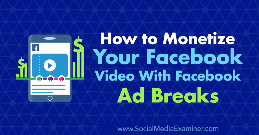 How to Monetize Your Facebook Video With Facebook Ad Breaks : Social Media Examiner