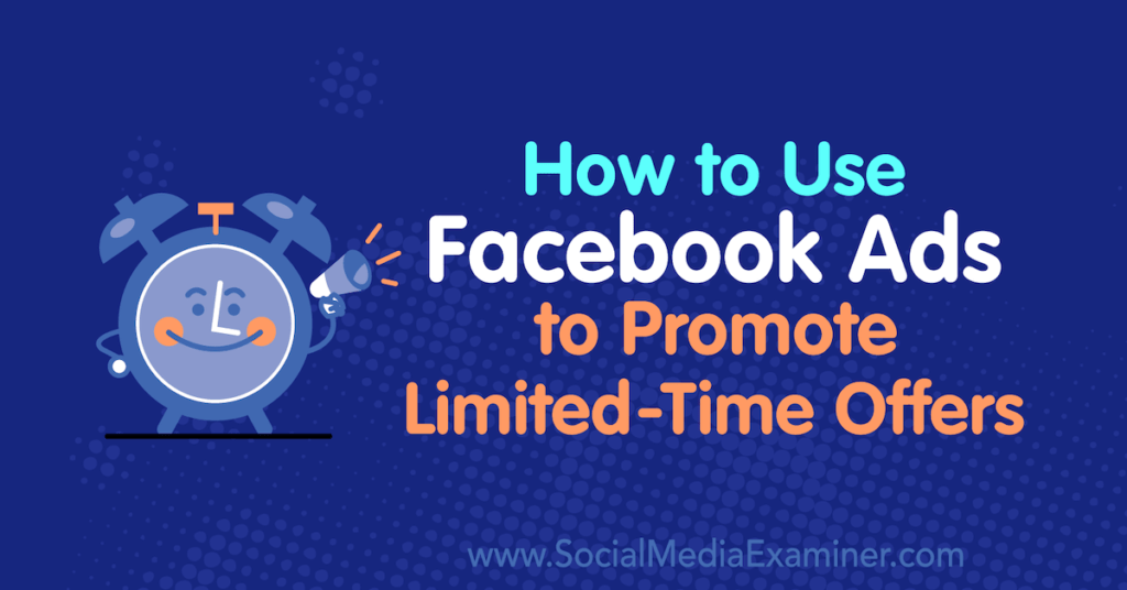 How to Use Facebook Ads to Promote Limited-Time Offers : Social Media Examiner