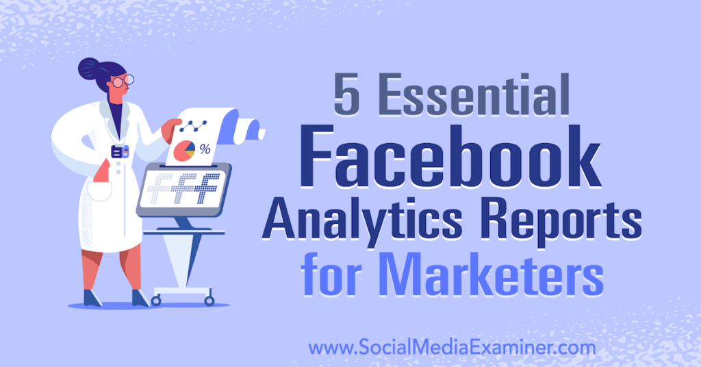 5 Essential Facebook Analytics Reports for Marketers : Social Media Examiner