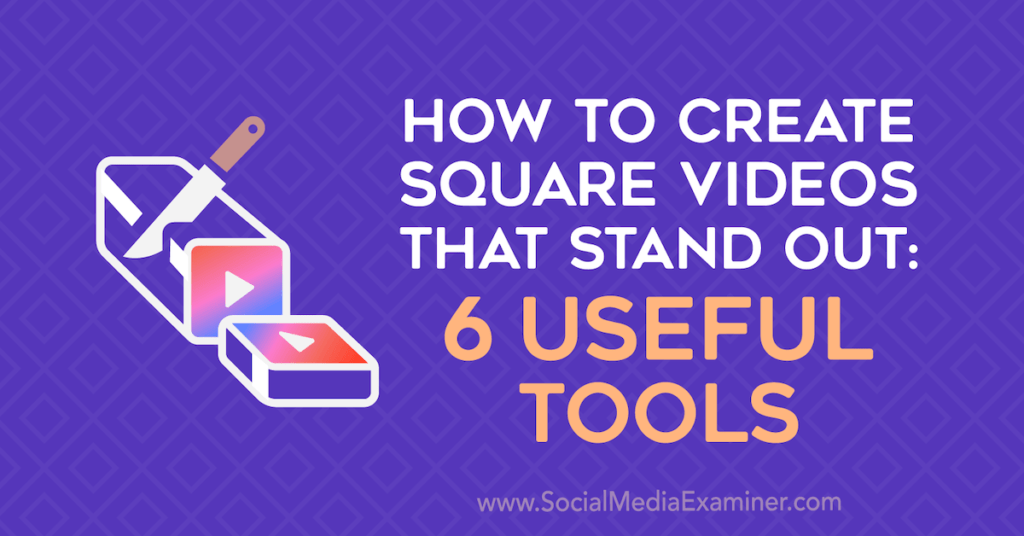 How to Create Square Videos That Stand Out: 6 Useful Tools : Social Media Examiner