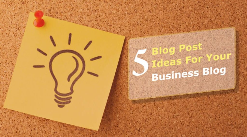 5 Blog Post Ideas to Create Rock-Solid Content for Your Business Blog!