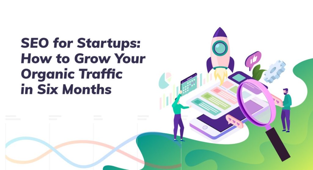 SEO for Startups: How to Grow Your Organic Traffic in Six Months