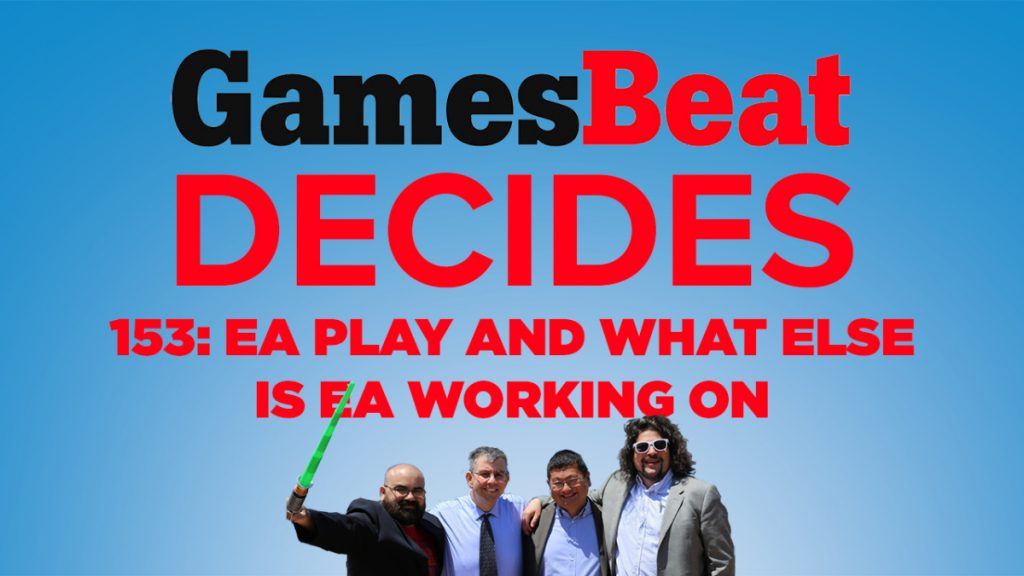 GamesBeat Decides 153: EA Play recap (and what else is EA working on)