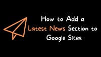 How to Add a Dynamic "Latest News" Section to Google Sites