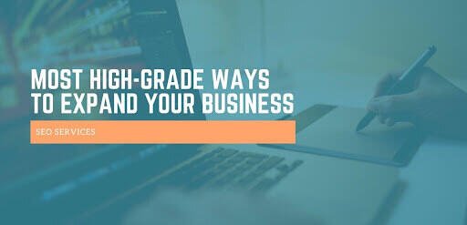 Most high-grade ways to expand your business through SEO services